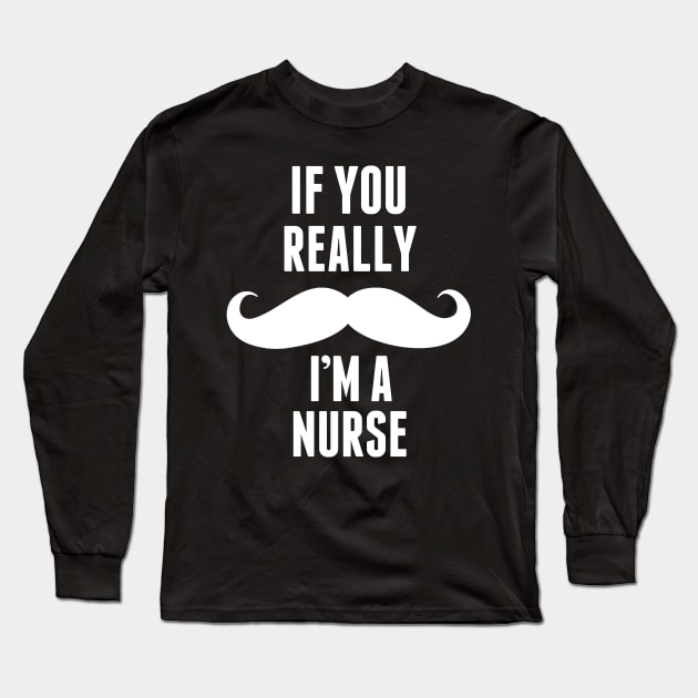 If You Really I’m A Nurse – T & Accessories Long Sleeve T-Shirt by roxannemargot